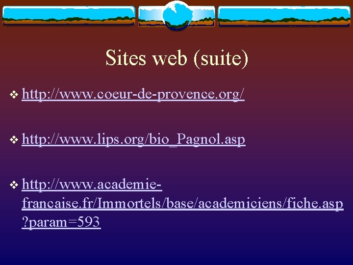 Sites web (suite) v http: //www. coeur-de-provence. org/ v http: //www. lips. org/bio_Pagnol. asp