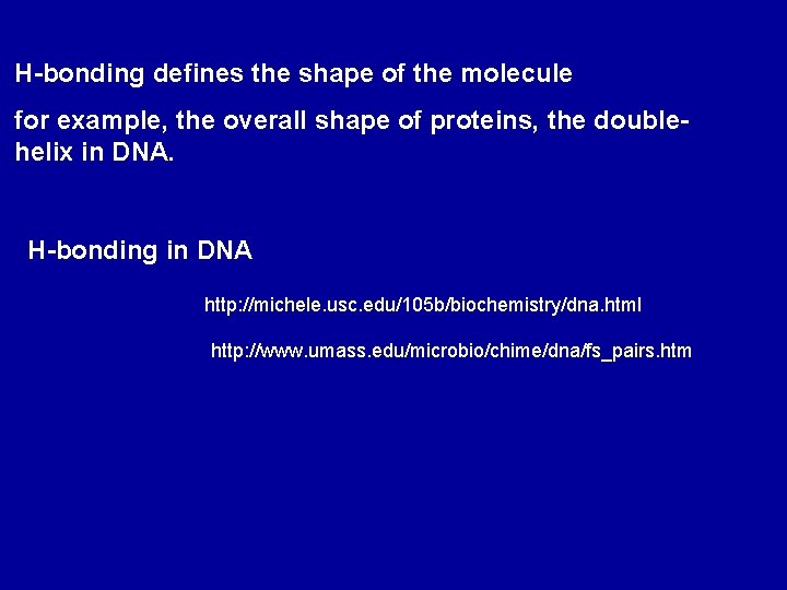 H-bonding defines the shape of the molecule for example, the overall shape of proteins,