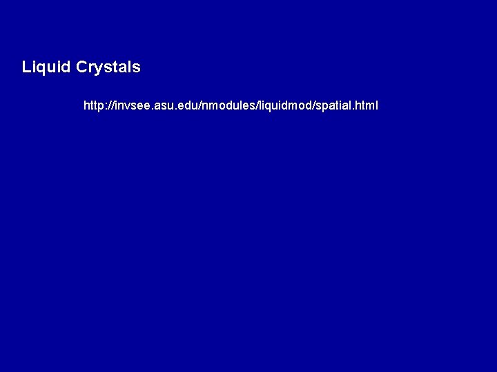 Liquid Crystals http: //invsee. asu. edu/nmodules/liquidmod/spatial. html 