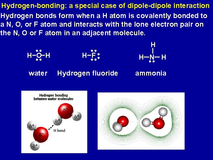 Hydrogen-bonding: a special case of dipole-dipole interaction Hydrogen bonds form when a H atom