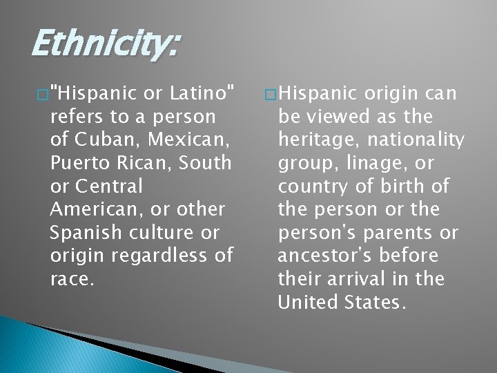Ethnicity: � "Hispanic or Latino" refers to a person of Cuban, Mexican, Puerto Rican,