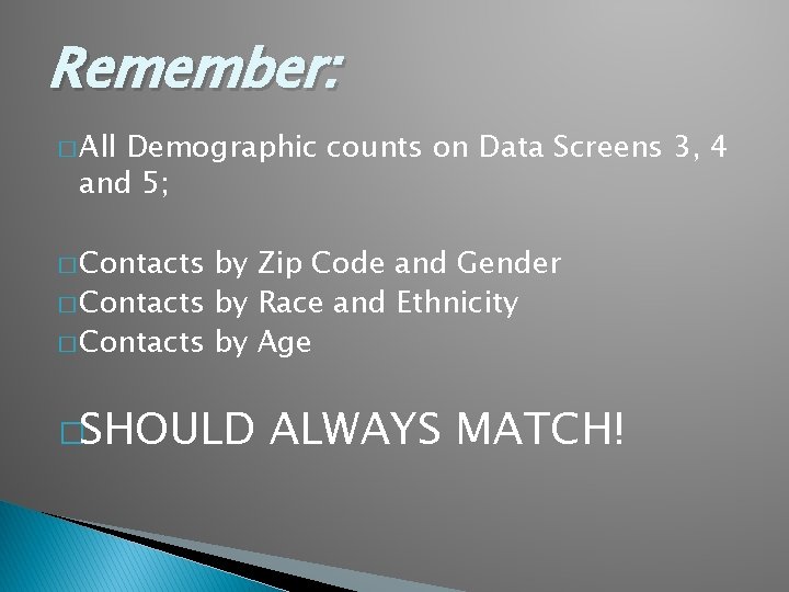 Remember: � All Demographic counts on Data Screens 3, 4 and 5; � Contacts