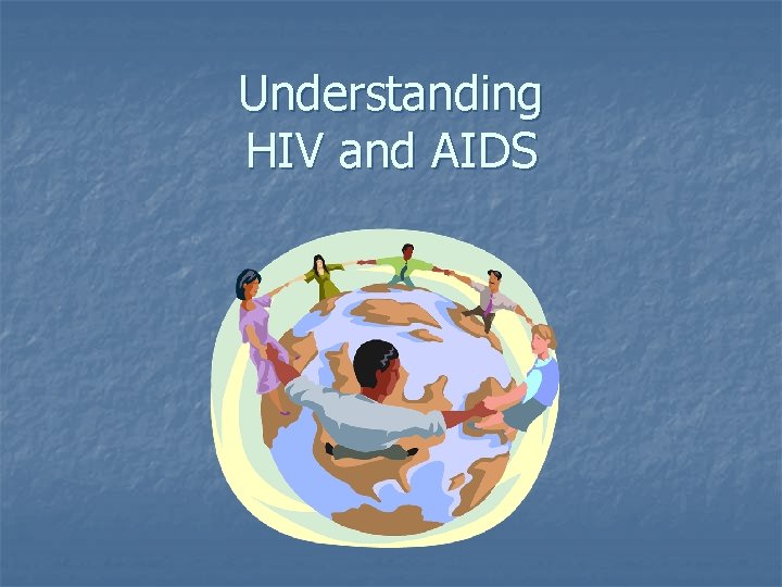Understanding HIV and AIDS 