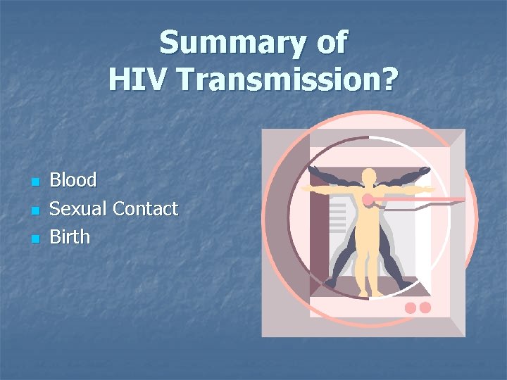 Summary of HIV Transmission? n n n Blood Sexual Contact Birth 