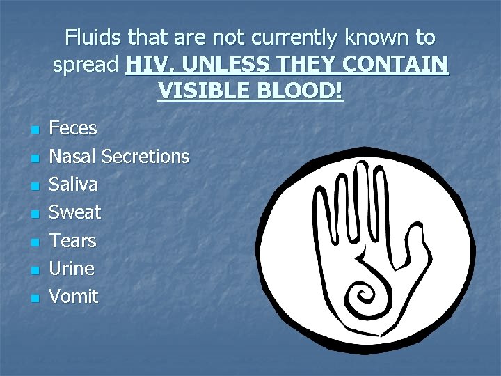 Fluids that are not currently known to spread HIV, UNLESS THEY CONTAIN VISIBLE BLOOD!