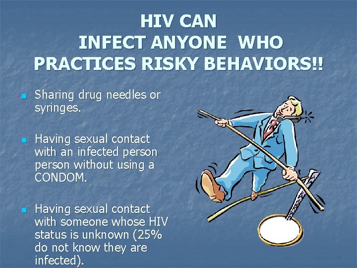 HIV CAN INFECT ANYONE WHO PRACTICES RISKY BEHAVIORS!! n n n Sharing drug needles