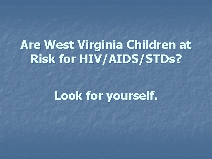 Are West Virginia Children at Risk for HIV/AIDS/STDs? Look for yourself. 