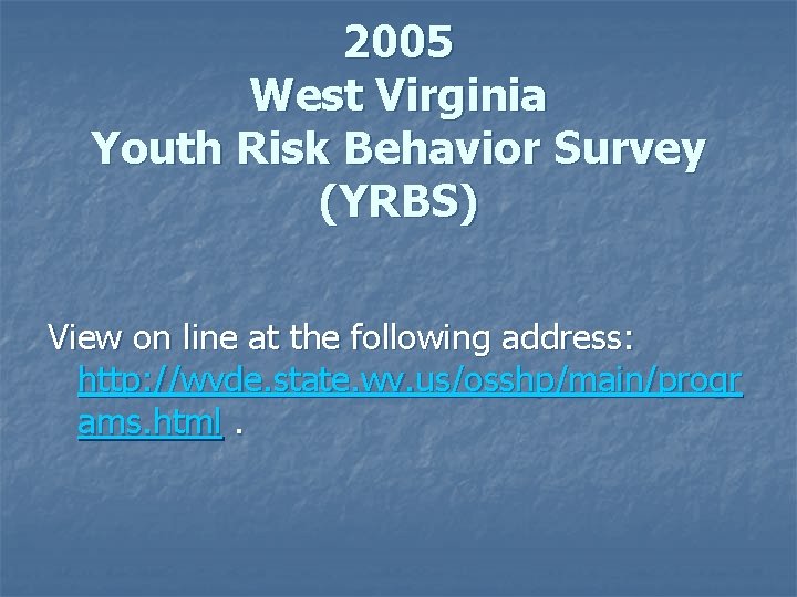 2005 West Virginia Youth Risk Behavior Survey (YRBS) View on line at the following