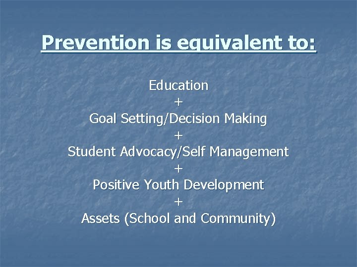 Prevention is equivalent to: Education + Goal Setting/Decision Making + Student Advocacy/Self Management +