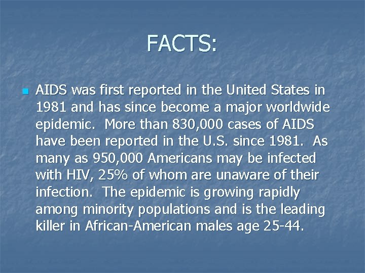 FACTS: n AIDS was first reported in the United States in 1981 and has