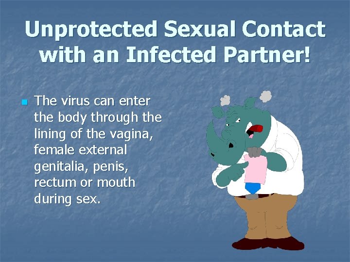 Unprotected Sexual Contact with an Infected Partner! n The virus can enter the body