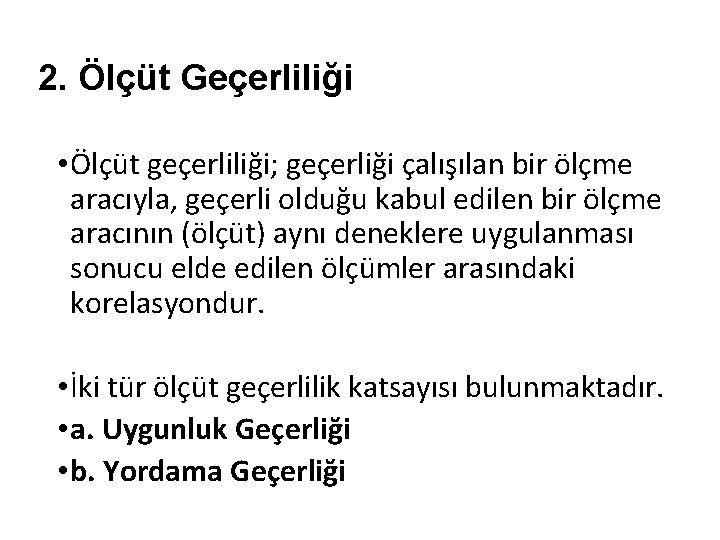 2. Ölçüt Geçerliliği • Ölçüt geçerliliği; geçerliği çalışılan bir ölçme aracıyla, geçerli olduğu kabul