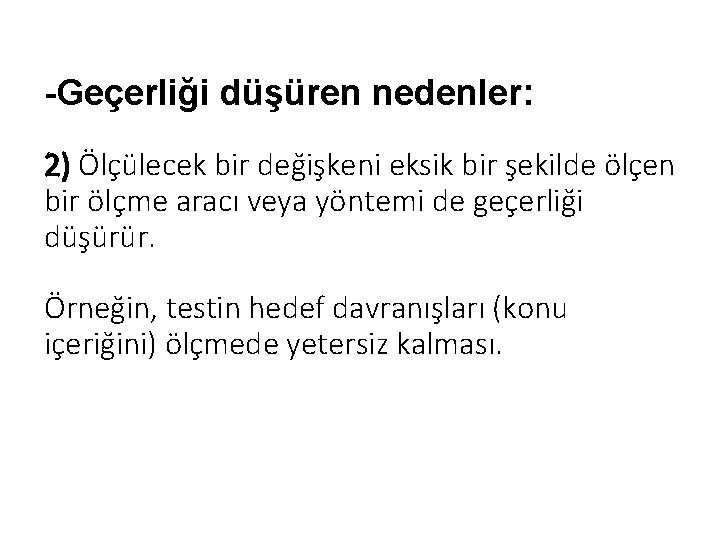 -Geçerliği düşüren nedenler: 2) Ölçülecek bir değişkeni eksik bir şekilde ölçen bir ölçme aracı -Geçerliği düşüren nedenler: 2) Ölçülecek bir değişkeni eksik bir şekilde ölçen bir ölçme aracı