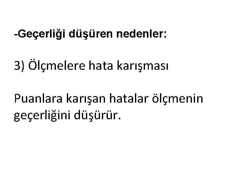 -Geçerliği düşüren nedenler: 3) Ölçmelere hata karışması Puanlara karışan hatalar ölçmenin geçerliğini düşürür. -Geçerliği düşüren nedenler: 3) Ölçmelere hata karışması Puanlara karışan hatalar ölçmenin geçerliğini düşürür.