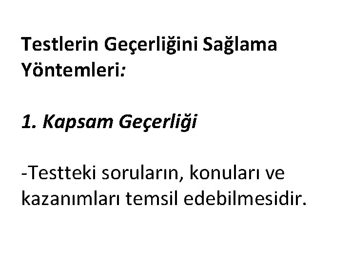 Testlerin Geçerliğini Sağlama Yöntemleri: 1. Kapsam Geçerliği -Testteki soruların, konuları ve kazanımları temsil edebilmesidir.