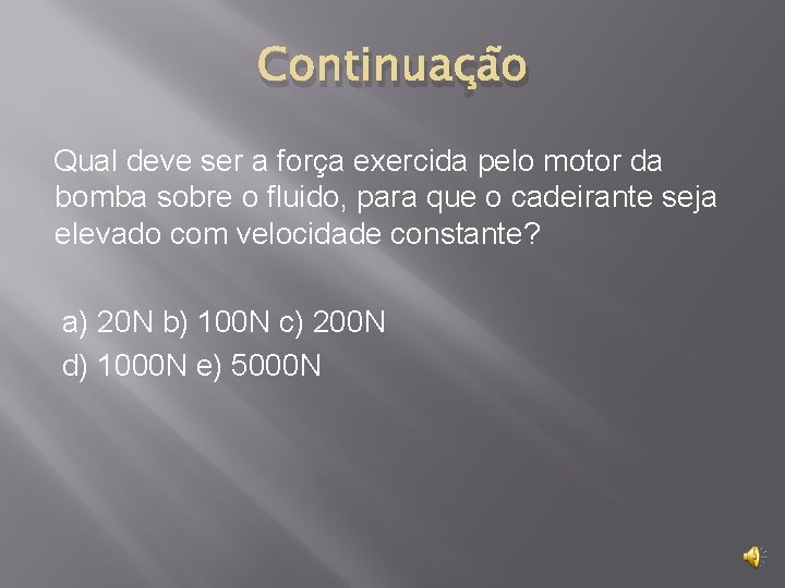 Continuação Qual deve ser a força exercida pelo motor da bomba sobre o fluido,