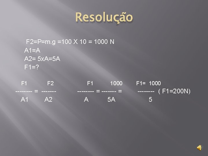 Resolução F 2=P=m. g =100 X 10 = 1000 N A 1=A A 2=