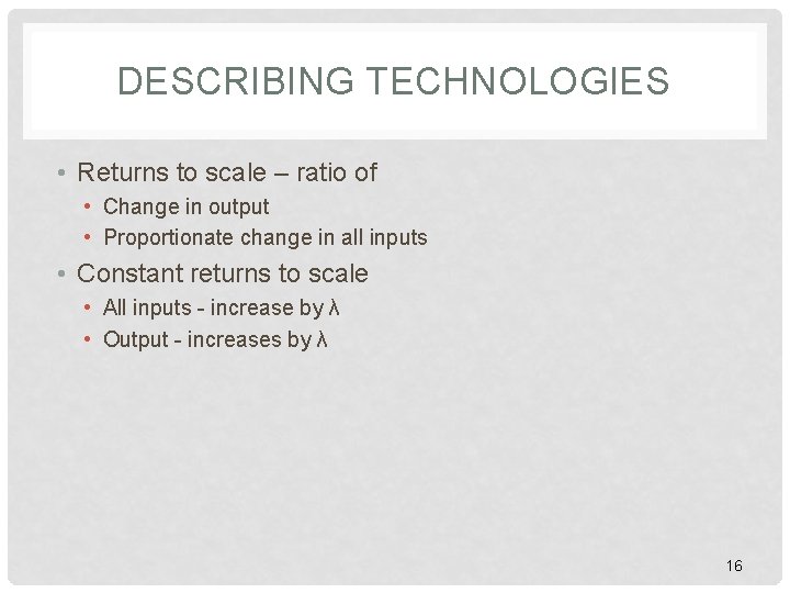 DESCRIBING TECHNOLOGIES • Returns to scale – ratio of • Change in output • DESCRIBING TECHNOLOGIES • Returns to scale – ratio of • Change in output •