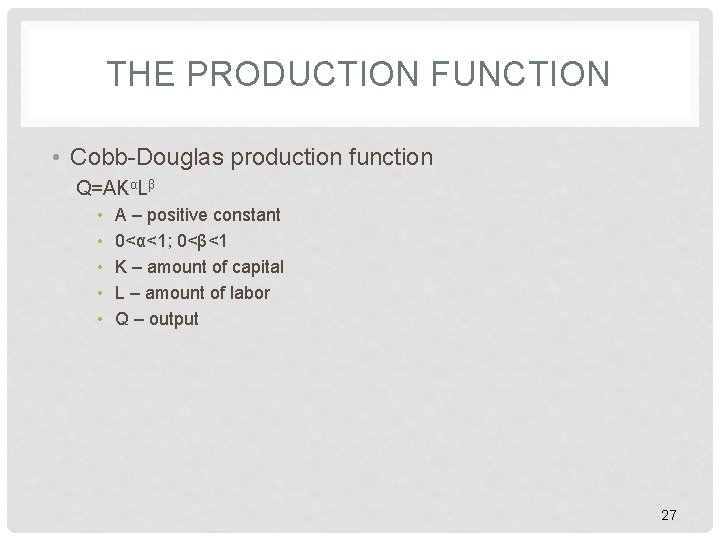THE PRODUCTION FUNCTION • Cobb-Douglas production function Q=AKαLβ • • • A – positive THE PRODUCTION FUNCTION • Cobb-Douglas production function Q=AKαLβ • • • A – positive