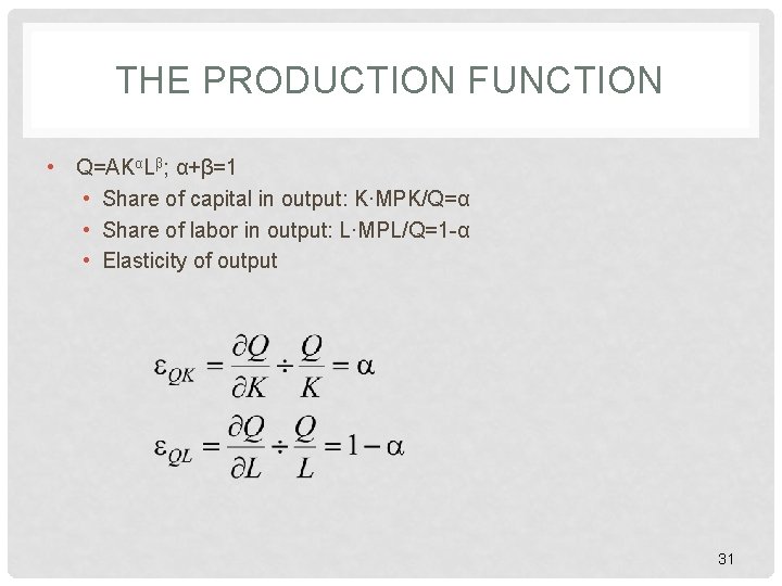 THE PRODUCTION FUNCTION • Q=AKαLβ; α+β=1 • Share of capital in output: K∙MPK/Q=α • THE PRODUCTION FUNCTION • Q=AKαLβ; α+β=1 • Share of capital in output: K∙MPK/Q=α •