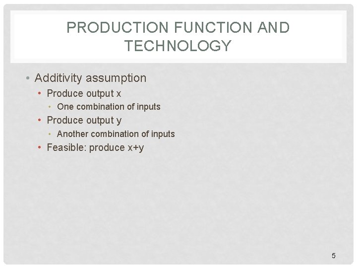 PRODUCTION FUNCTION AND TECHNOLOGY • Additivity assumption • Produce output x • One combination PRODUCTION FUNCTION AND TECHNOLOGY • Additivity assumption • Produce output x • One combination