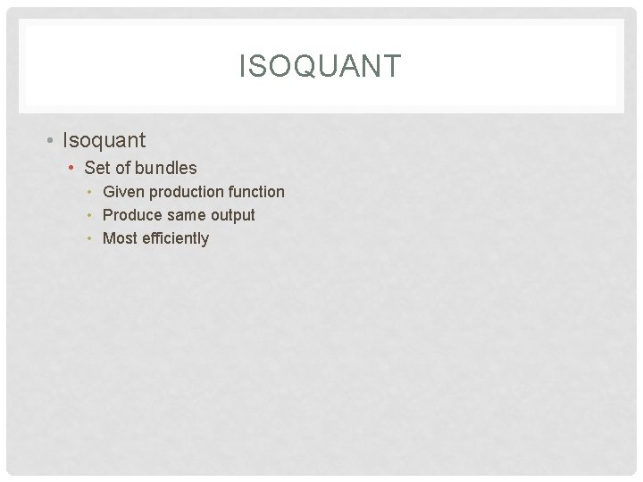 ISOQUANT • Isoquant • Set of bundles • Given production function • Produce same ISOQUANT • Isoquant • Set of bundles • Given production function • Produce same