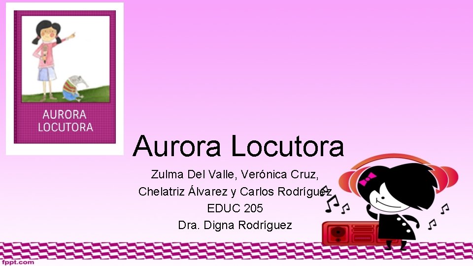 Aurora Locutora Zulma Del Valle, Verónica Cruz, Chelatriz Álvarez y Carlos Rodríguez EDUC 205