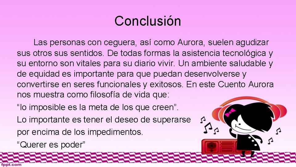 Conclusión Las personas con ceguera, así como Aurora, suelen agudizar sus otros sus sentidos.