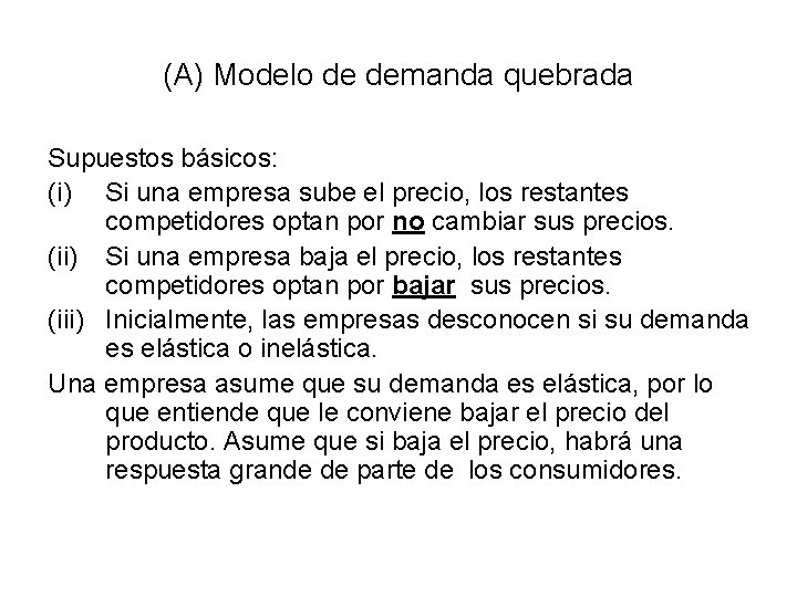 (A) Modelo de demanda quebrada Supuestos básicos: (i) Si una empresa sube el precio,