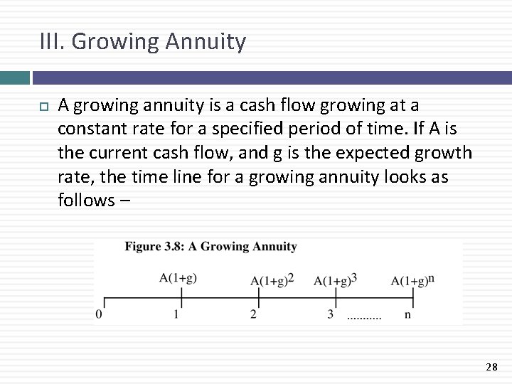 III. Growing Annuity A growing annuity is a cash flow growing at a constant