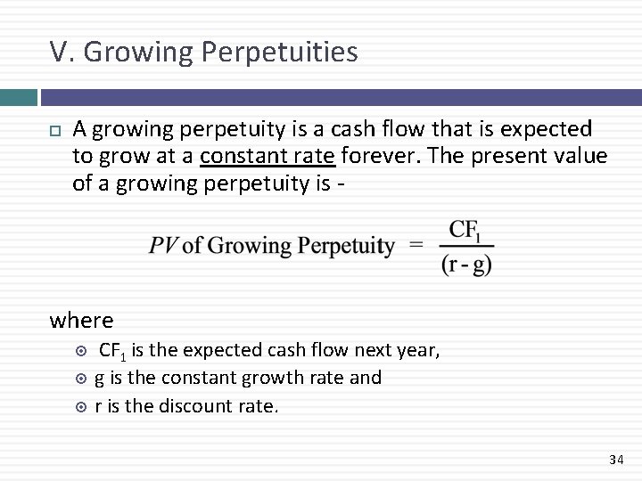 V. Growing Perpetuities A growing perpetuity is a cash flow that is expected to