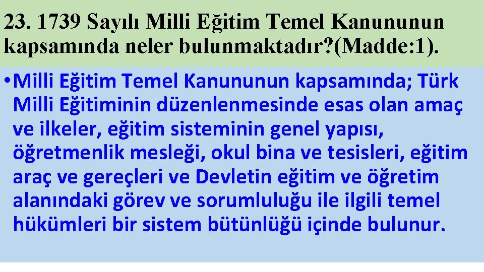 23. 1739 Sayılı Milli Eğitim Temel Kanununun kapsamında neler bulunmaktadır? (Madde: 1). • Milli