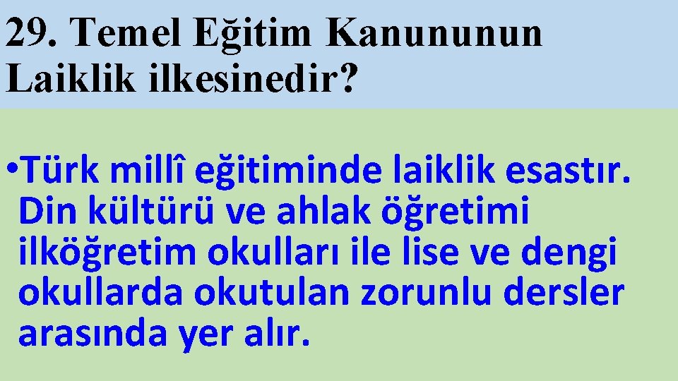 29. Temel Eğitim Kanununun Laiklik ilkesinedir? • Türk millî eğitiminde laiklik esastır. Din kültürü
