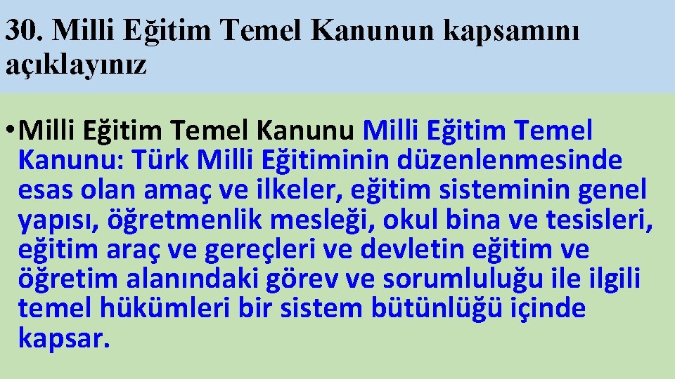 30. Milli Eğitim Temel Kanunun kapsamını açıklayınız • Milli Eğitim Temel Kanunu: Türk Milli