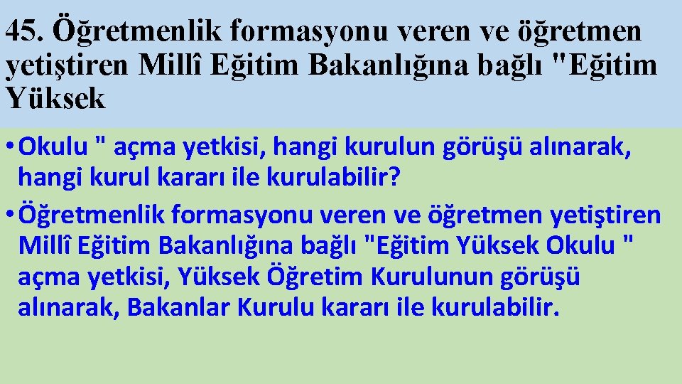 45. Öğretmenlik formasyonu veren ve öğretmen yetiştiren Millî Eğitim Bakanlığına bağlı "Eğitim Yüksek •