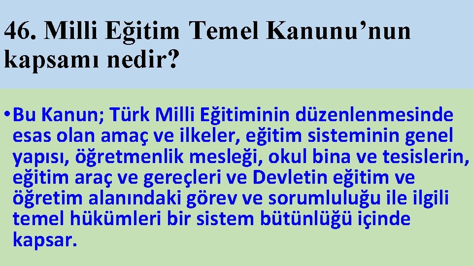 46. Milli Eğitim Temel Kanunu’nun kapsamı nedir? • Bu Kanun; Türk Milli Eğitiminin düzenlenmesinde