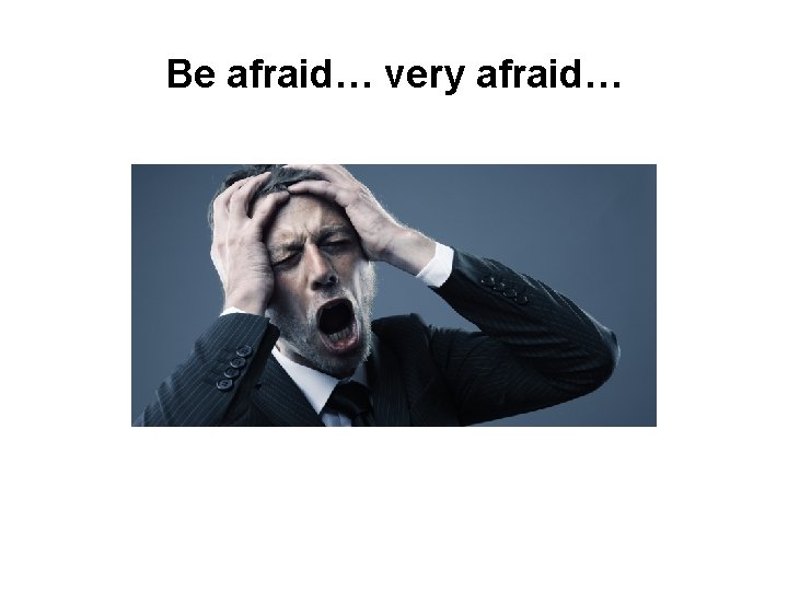 Be afraid… very afraid… 