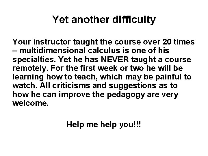 Yet another difficulty Your instructor taught the course over 20 times – multidimensional calculus