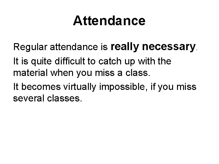 Attendance Regular attendance is really necessary. It is quite difficult to catch up with