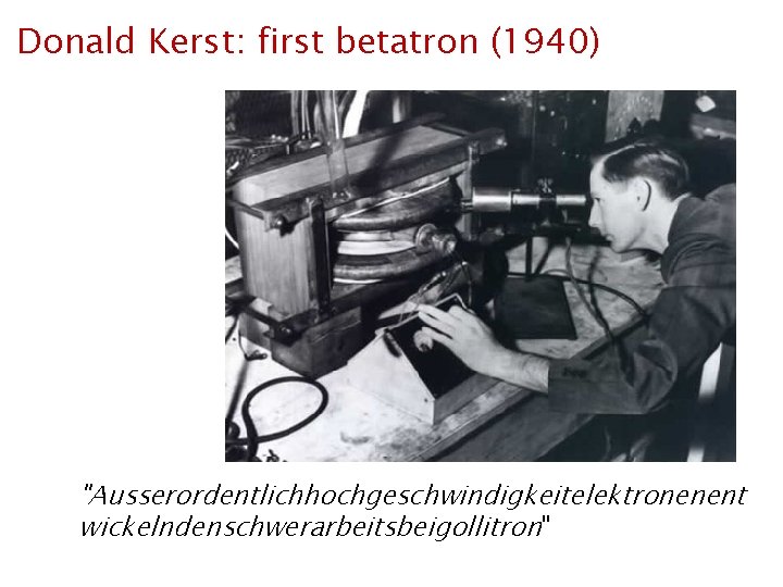 Donald Kerst: first betatron (1940) "Ausserordentlichhochgeschwindigkeitelektronenent wickelndenschwerarbeitsbeigollitron" Donald Kerst: first betatron (1940) "Ausserordentlichhochgeschwindigkeitelektronenent wickelndenschwerarbeitsbeigollitron"