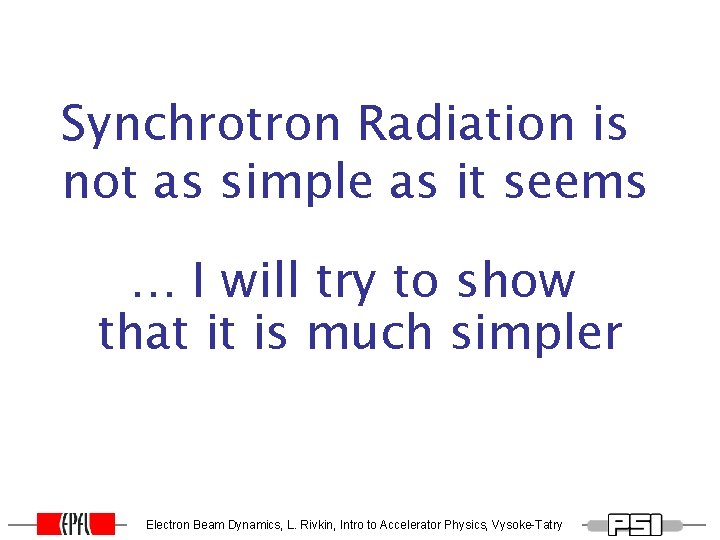Synchrotron Radiation is not as simple as it seems … I will try to Synchrotron Radiation is not as simple as it seems … I will try to