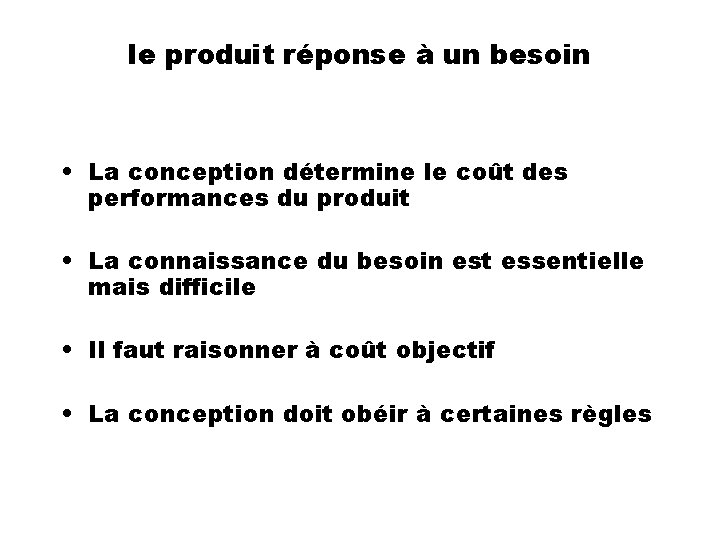 le produit réponse à un besoin • La conception détermine le coût des performances