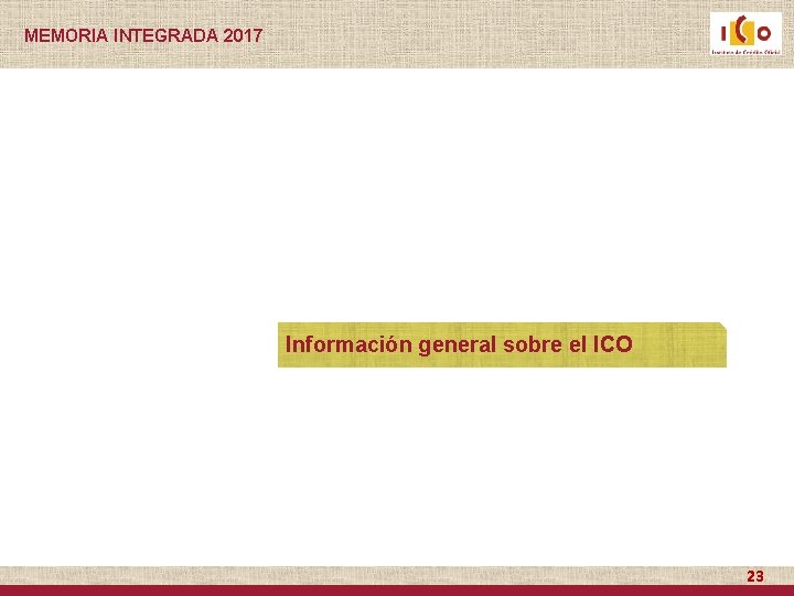 MEMORIA INTEGRADA 2017 Información general sobre el ICO 23 