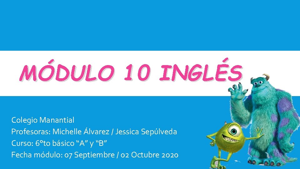 MÓDULO 10 INGLÉS Colegio Manantial Profesoras: Michelle Álvarez / Jessica Sepúlveda Curso: 6°to básico MÓDULO 10 INGLÉS Colegio Manantial Profesoras: Michelle Álvarez / Jessica Sepúlveda Curso: 6°to básico