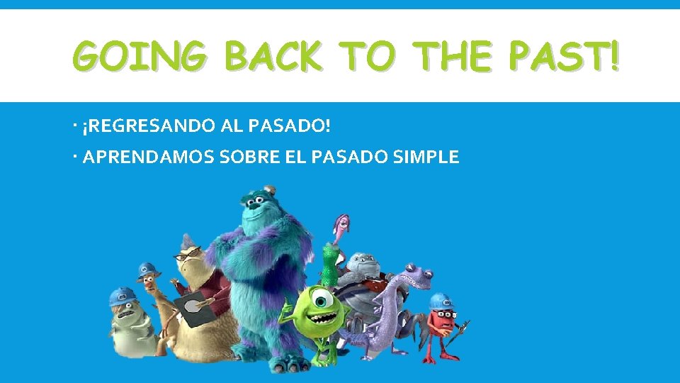 GOING BACK TO THE PAST! ¡REGRESANDO AL PASADO! APRENDAMOS SOBRE EL PASADO SIMPLE GOING BACK TO THE PAST! ¡REGRESANDO AL PASADO! APRENDAMOS SOBRE EL PASADO SIMPLE
