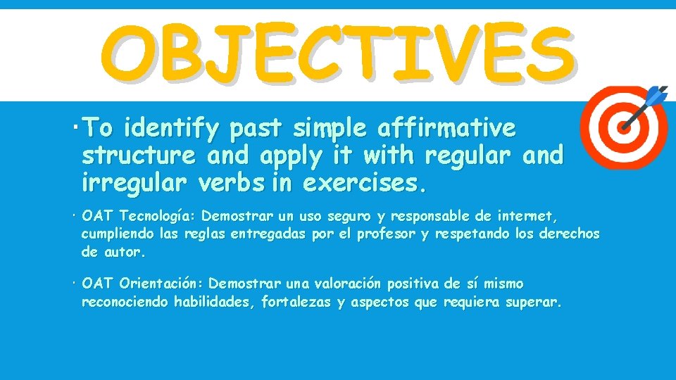 OBJECTIVES To identify past simple affirmative structure and apply it with regular and irregular OBJECTIVES To identify past simple affirmative structure and apply it with regular and irregular