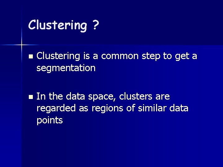 Clustering ? n Clustering is a common step to get a segmentation n In