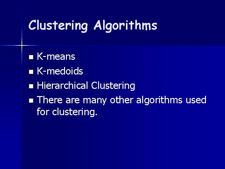 Clustering Algorithms K-means n K-medoids n Hierarchical Clustering n There are many other algorithms