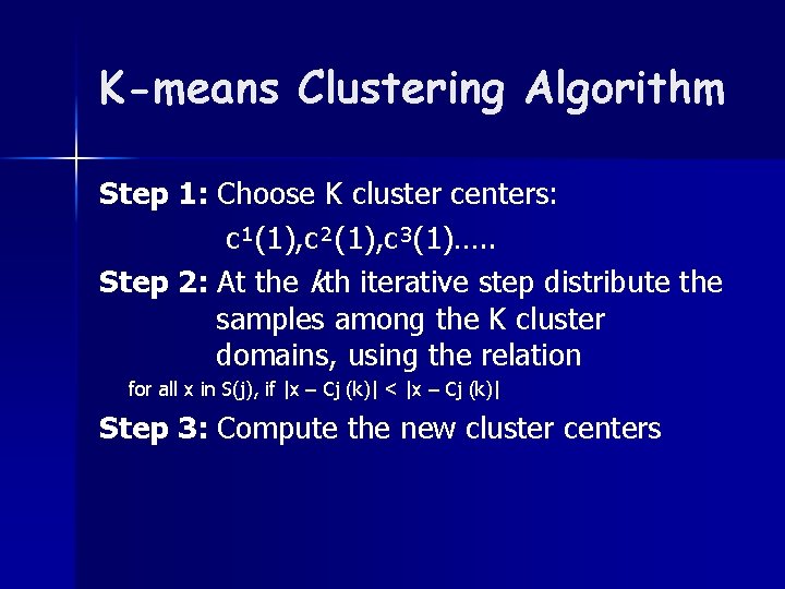 K-means Clustering Algorithm Step 1: Choose K cluster centers: c¹(1), c²(1), c³(1)…. . Step