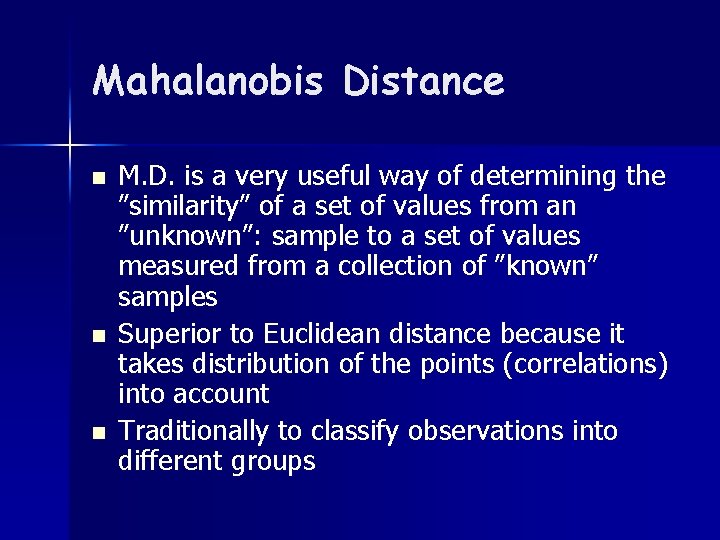 Mahalanobis Distance n n n M. D. is a very useful way of determining